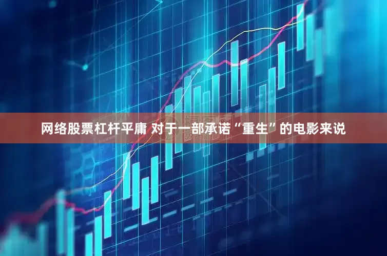 网络股票杠杆平庸 对于一部承诺“重生”的电影来说