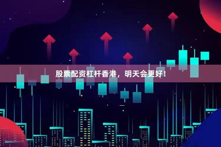 股票配资杠杆香港，明天会更好！