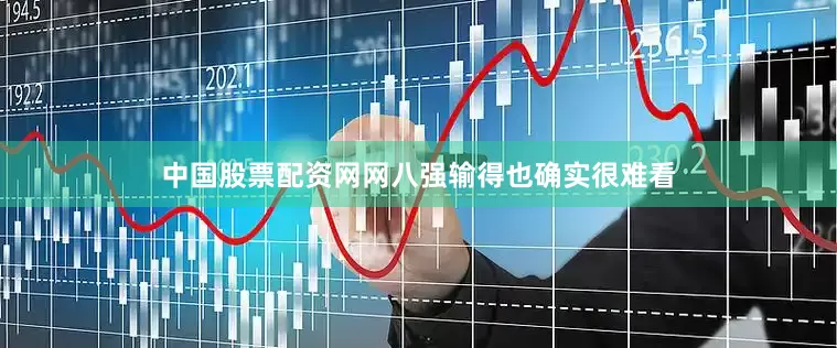 中国股票配资网网八强输得也确实很难看