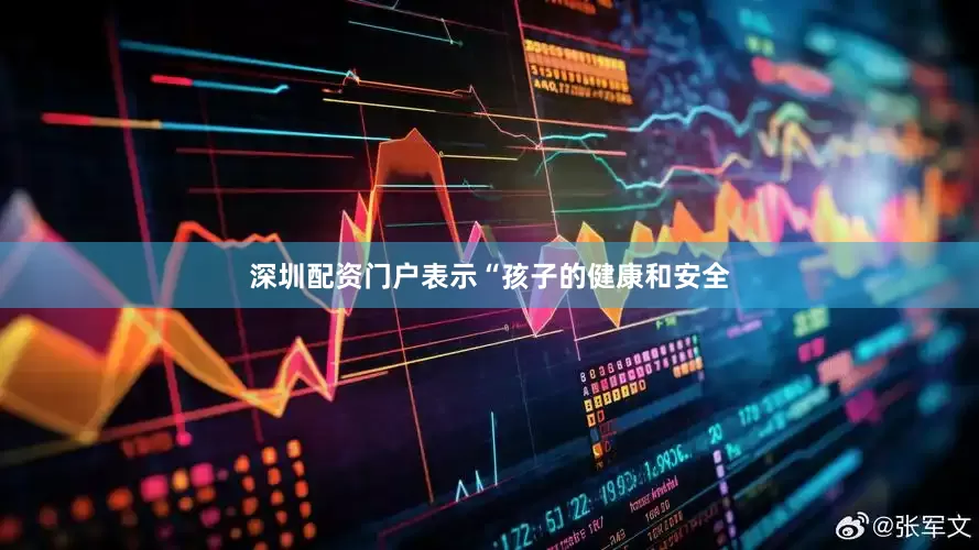 深圳配资门户表示“孩子的健康和安全