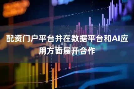 配资门户平台并在数据平台和AI应用方面展开合作