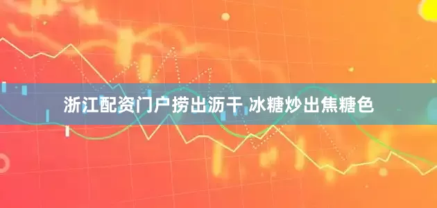 浙江配资门户捞出沥干 冰糖炒出焦糖色