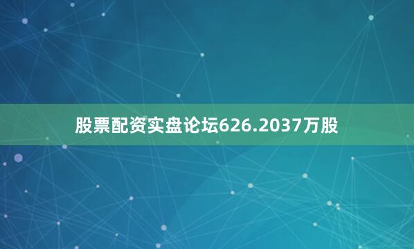 股票配资实盘论坛626.2037万股