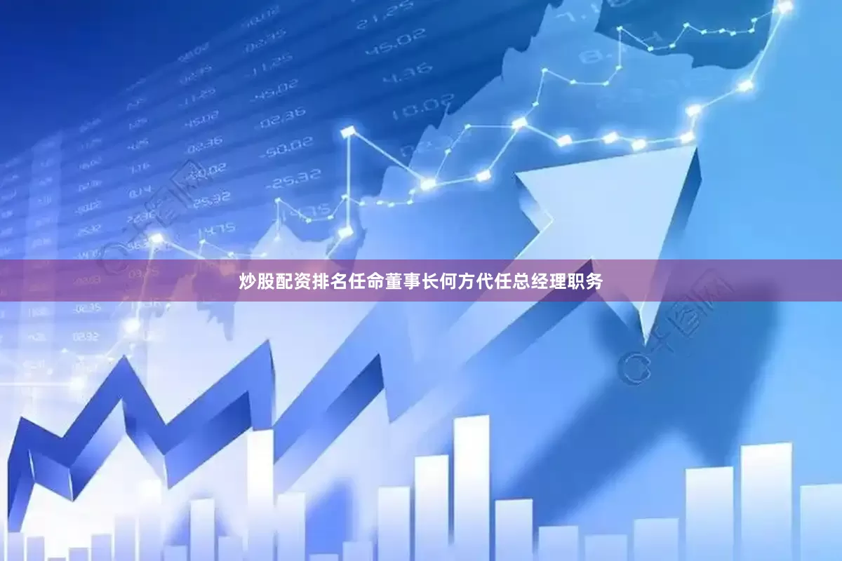 炒股配资排名任命董事长何方代任总经理职务