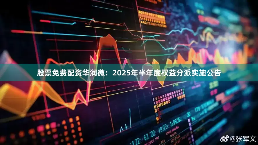 股票免费配资华润微：2025年半年度权益分派实施公告