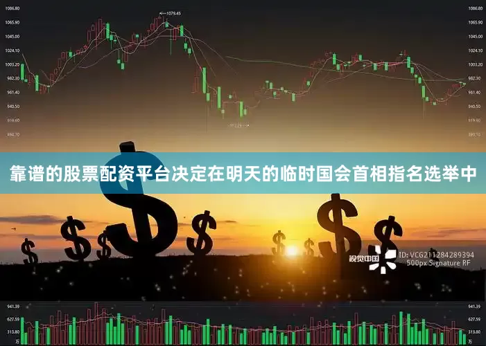 靠谱的股票配资平台决定在明天的临时国会首相指名选举中