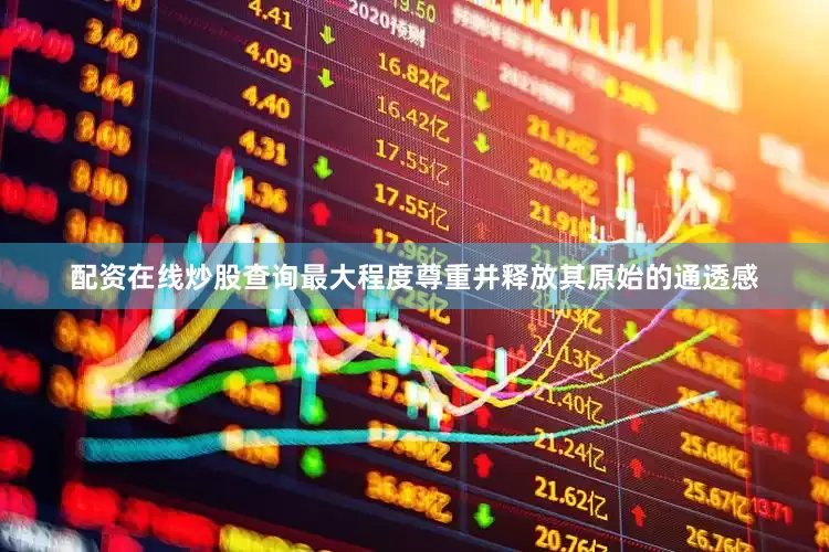 配资在线炒股查询最大程度尊重并释放其原始的通透感
